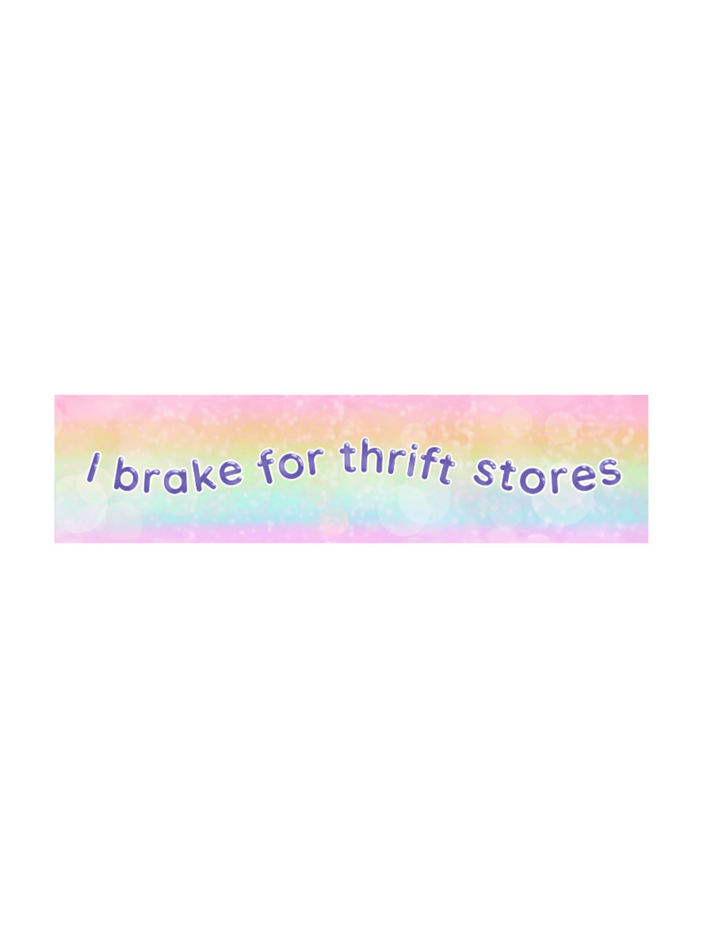 a colourful bumper sticker that says: "i brake for thrift stores"